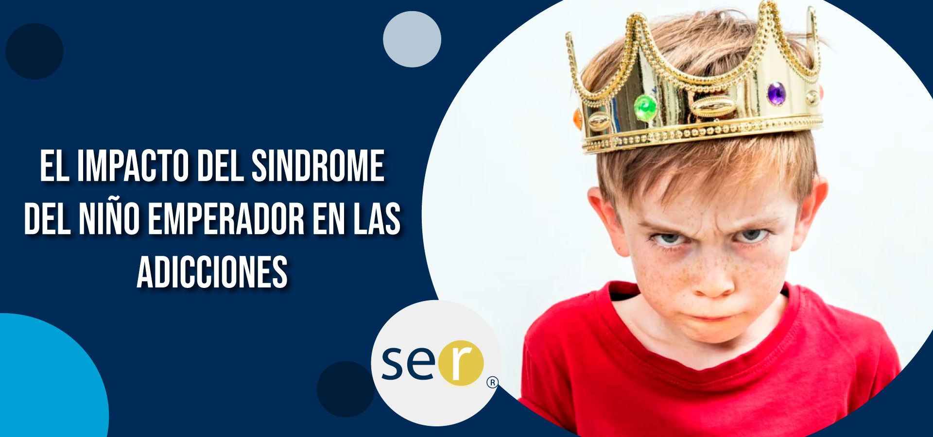 Clínica Ser - El Impacto del Síndrome del Niño Emperador en las Adicciones - Banner